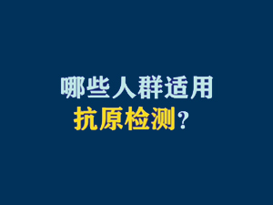 【短視頻題圖】哪些人群適用抗原檢測？.jpg