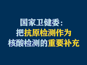 【短視頻題圖】國家衛(wèi)健委：把抗原檢測作為核酸檢測的重要補充.jpg